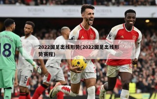 2022国足出线形势(2022国足出线形势赛程)