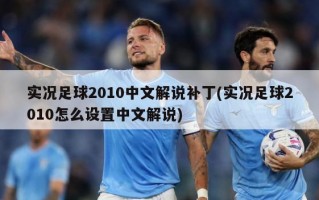 实况足球2010中文解说补丁(实况足球2010怎么设置中文解说)