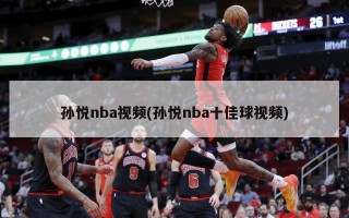 孙悦nba视频(孙悦nba十佳球视频)