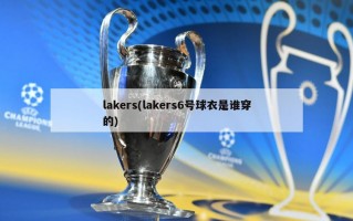 lakers(lakers6号球衣是谁穿的)